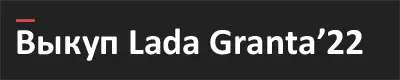 Выкуп новой Lada Granta в Уфе